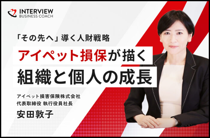 「その先へ」導く人財戦略―アイペット損保が描く組織と個人の成長