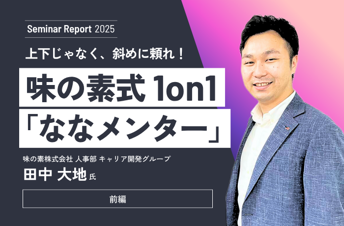 上下じゃなく、斜めに頼れ！味の素式 1on1「ななメンター」【前編】