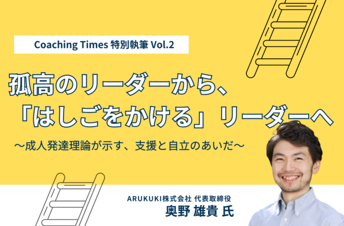 孤高のリーダーから、「はしごをかける」リーダーへ　　　　　　　　　　　　～成人発達理論が示す、支援と自立のあいだ～